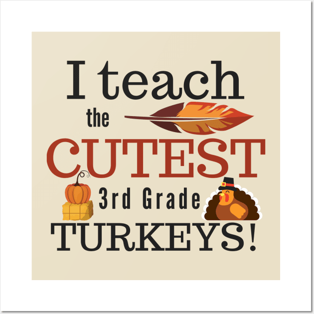 I Teach the Cutest Turkeys Third 3rd Grade Wall Art by MalibuSun